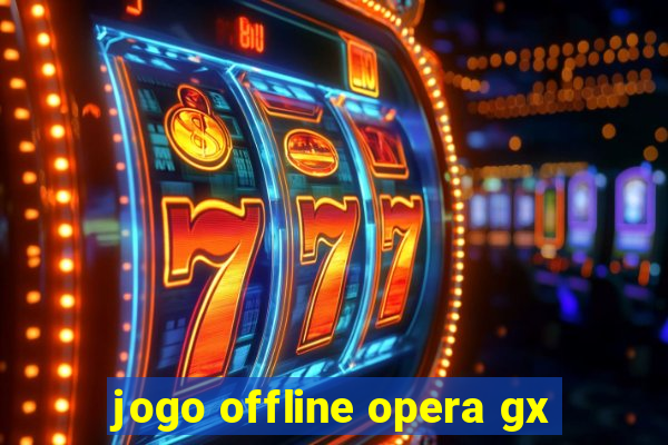 jogo offline opera gx